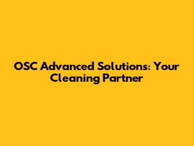 OSC Advanced Solutions: Your Cleaning Partner
