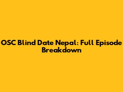OSC Blind Date Nepal: Full Episode Breakdown