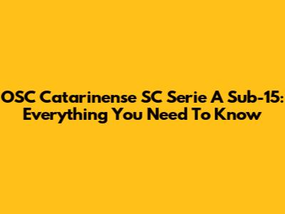 OSC Catarinense SC Serie A Sub-15: Everything You Need To Know