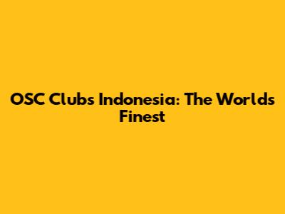OSC Clubs Indonesia: The World's Finest