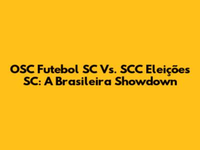 OSC Futebol SC Vs. SCC Eleições SC: A Brasileira Showdown