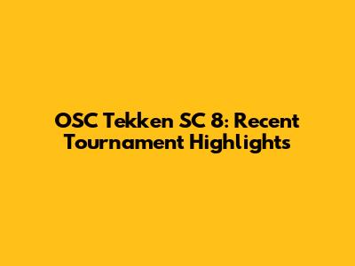 OSC Tekken SC 8: Recent Tournament Highlights