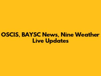 OSCIS, BAYSC News, Nine Weather Live Updates