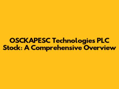 OSCKAPESC Technologies PLC Stock: A Comprehensive Overview