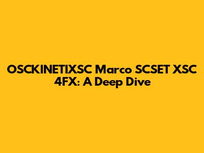 OSCKINETIXSC Marco SCSET XSC 4FX: A Deep Dive