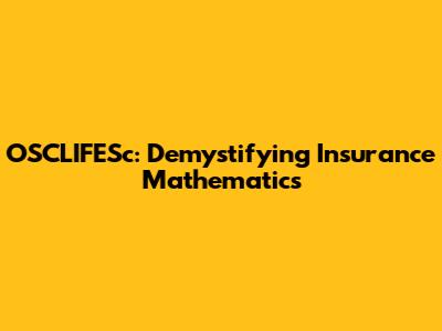 OSCLIFESc: Demystifying Insurance Mathematics