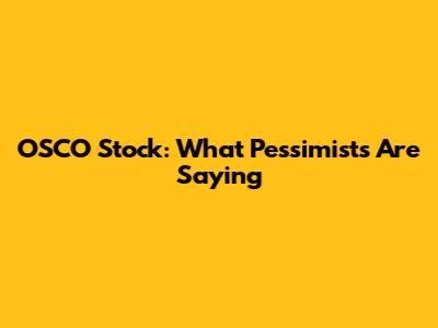 OSCO Stock: What Pessimists Are Saying