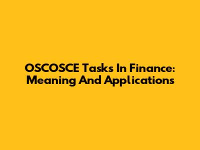 OSCOSCE Tasks In Finance: Meaning And Applications
