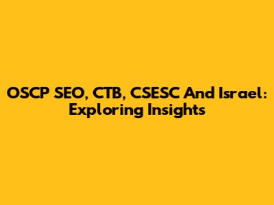 OSCP SEO, CTB, CSESC And Israel: Exploring Insights