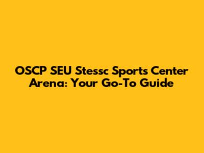 OSCP SEU Stessc Sports Center Arena: Your Go-To Guide