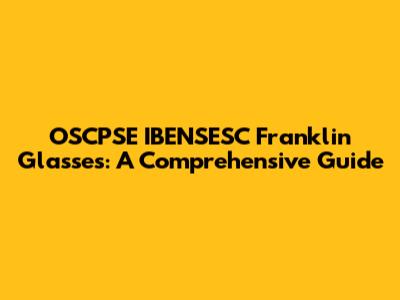 OSCPSE IBENSESC Franklin Glasses: A Comprehensive Guide