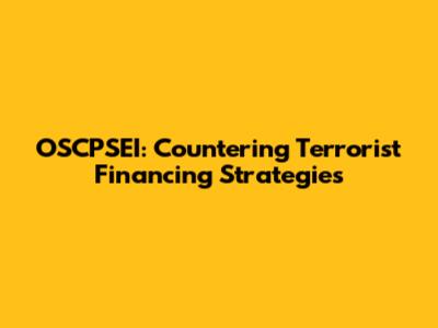 OSCPSEI: Countering Terrorist Financing Strategies