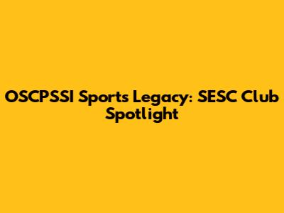 OSCPSSI Sports Legacy: SESC Club Spotlight