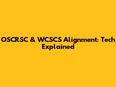 OSCRSC & WCSCS Alignment: Tech Explained