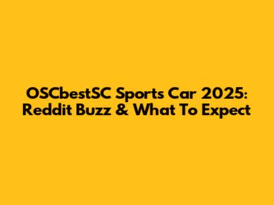 OSCbestSC Sports Car 2025: Reddit Buzz & What To Expect