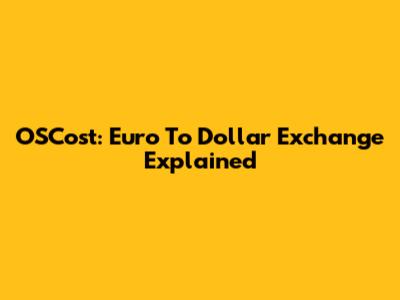 OSCost: Euro To Dollar Exchange Explained