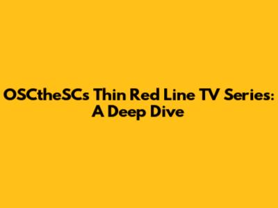 OSCtheSC's 'Thin Red Line' TV Series: A Deep Dive