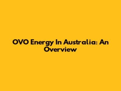 OVO Energy In Australia: An Overview