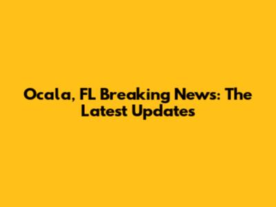 Ocala, FL Breaking News: The Latest Updates