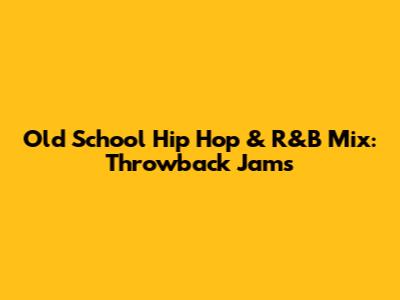 Old School Hip Hop & R&B Mix: Throwback Jams