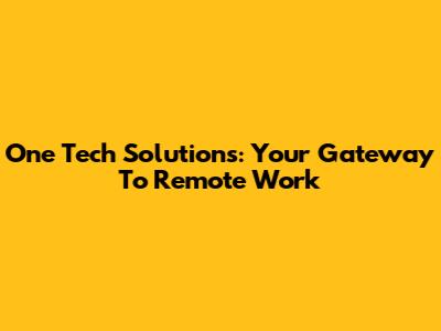 One Tech Solutions: Your Gateway To Remote Work