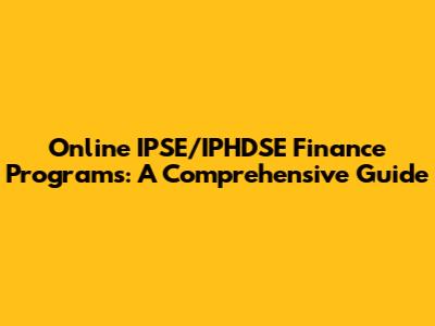 Online IPSE/IPHDSE Finance Programs: A Comprehensive Guide