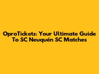 OproTickets: Your Ultimate Guide To SC Neuquén SC Matches