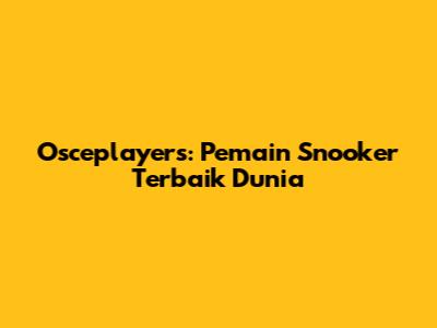 Osceplayers: Pemain Snooker Terbaik Dunia