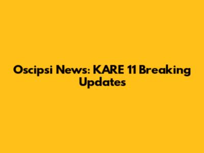 Oscipsi News: KARE 11 Breaking Updates