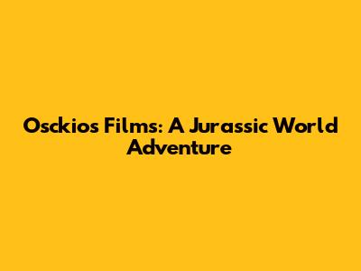 Osckios Films: A Jurassic World Adventure