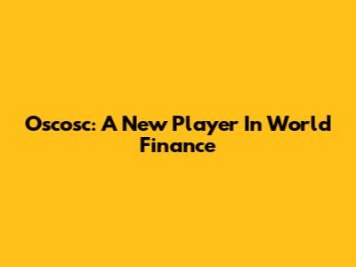 Oscosc: A New Player In World Finance