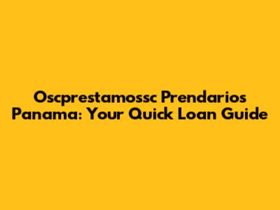 Oscprestamossc Prendarios Panama: Your Quick Loan Guide