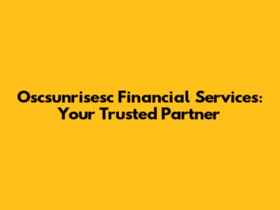 Oscsunrisesc Financial Services: Your Trusted Partner