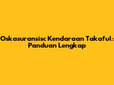 Oskasuransisc Kendaraan Takaful: Panduan Lengkap