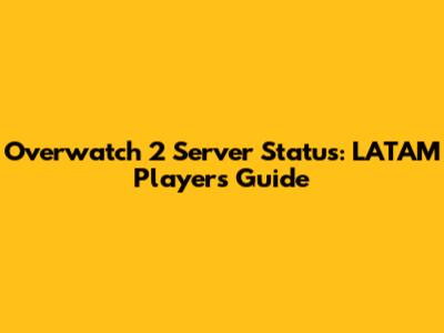 Overwatch 2 Server Status: LATAM Players' Guide