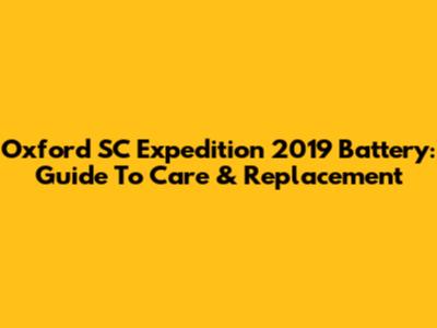 Oxford SC Expedition 2019 Battery: Guide To Care & Replacement