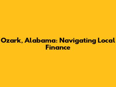 Ozark, Alabama: Navigating Local Finance
