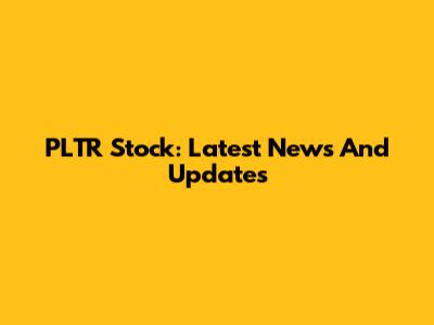 PLTR Stock: Latest News And Updates