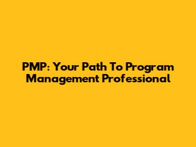 PMP: Your Path To Program Management Professional