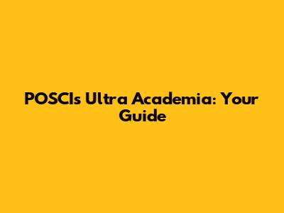 POSCI's Ultra Academia: Your Guide