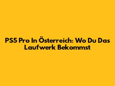 PS5 Pro In Österreich: Wo Du Das Laufwerk Bekommst