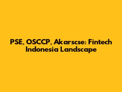 PSE, OSCCP, Akarscse: Fintech Indonesia Landscape