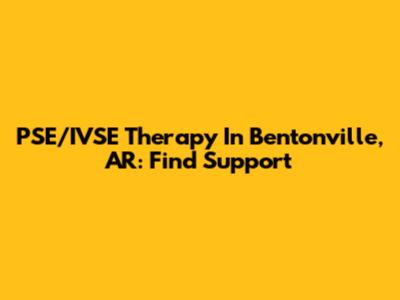 PSE/IVSE Therapy In Bentonville, AR: Find Support