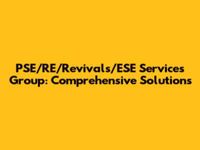 PSE/RE/Revivals/ESE Services Group: Comprehensive Solutions
