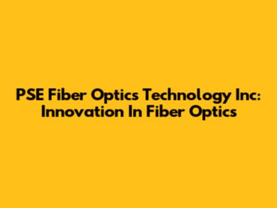 PSE Fiber Optics Technology Inc: Innovation In Fiber Optics
