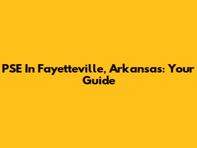 PSE In Fayetteville, Arkansas: Your Guide