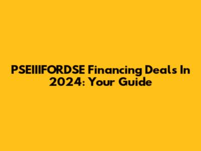 PSEIIIFORDSE Financing Deals In 2024: Your Guide