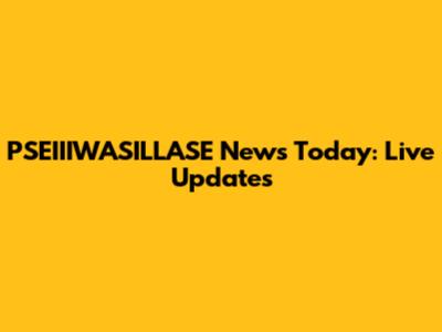 PSEIIIWASILLASE News Today: Live Updates