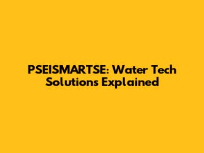 PSEISMARTSE: Water Tech Solutions Explained