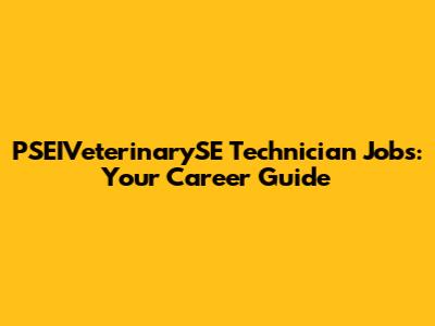 PSEIVeterinarySE Technician Jobs: Your Career Guide